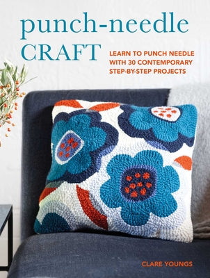 Punch-Needle Craft: Learn to Punch Needle with 30 Contemporary Step-by-Step Projects - Youngs, Clare
