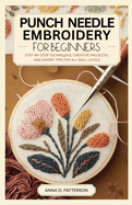 Punch Needle Embroidery for Beginners: Step-by-Step Techniques, Creative Projects, and Expert Tips for All Skill Levels