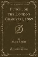 Punch, or the London Charivari, 1867, Vol. 52 (Classic Reprint)
