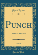 Punch, Vol. 18: January to June, 1850 (Classic Reprint)