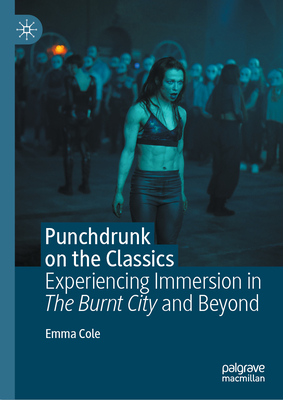 Punchdrunk on the Classics: Experiencing Immersion in the Burnt City and Beyond - Cole, Emma