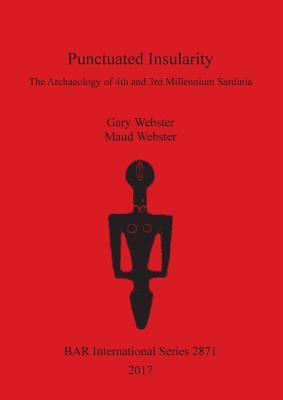 Punctuated Insularity: The Archaeology of 4th and 3rd Millennium Sardinia - Webster, Maud, and Webster, Gary