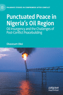 Punctuated Peace in Nigeria's Oil Region: Oil Insurgency and the Challenges of Post-Conflict Peacebuilding