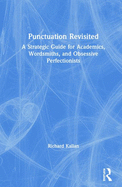 Punctuation Revisited: A Strategic Guide for Academics, Wordsmiths, and Obsessive Perfectionists