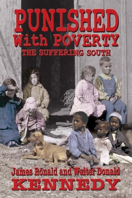 Punished With Poverty: The Suffering South - Prosperity to Poverty & the Continuing Struggle - Kennedy, Walter Donald, and Kennedy, James Ronald
