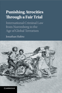 Punishing Atrocities Through a Fair Trial: International Criminal Law from Nuremberg to the Age of Global Terrorism