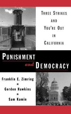 Punishment and Democracy: Three Strikes and You're Out in California - Zimring, Franklin E, and Hawkins, Gordon, and Kamin, Sam