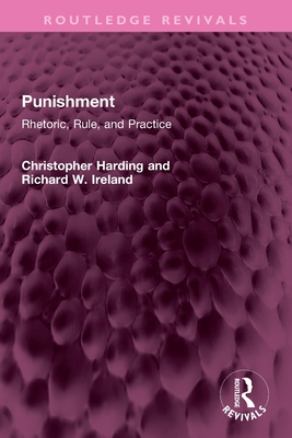 Punishment: Rhetoric, Rule, and Practice - Harding, Christopher, and Ireland, Richard W