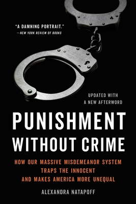 Punishment Without Crime: How Our Massive Misdemeanor System Traps the Innocent and Makes America More Unequal - Natapoff, Alexandra