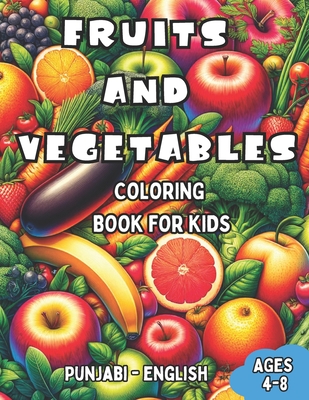 Punjabi - English Fruits and Vegetables Coloring Book for Kids Ages 4-8: Bilingual Coloring Book with English Translations Color and Learn Punjabi For Beginners Great Gift for Boys & Girls - Kaur, Jaspreet (Translated by), and Williams, Laura R