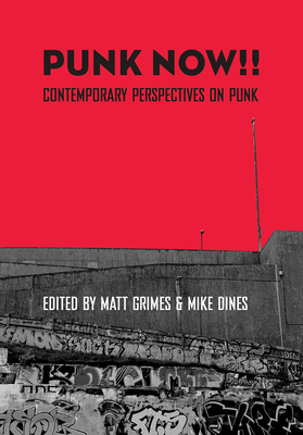 Punk Now!!: Contemporary Perspectives on Punk - Grimes, Matt (Editor), and Dines, Mike (Editor)