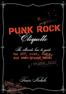 Punk Rock Etiquette: The Ultimate How-To-Guide for Punk, Underground, DIY, and Indie Bands