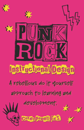 Punk Rock Instructional Design: A Rebellious Do it Yourself Approach to Learning and Development