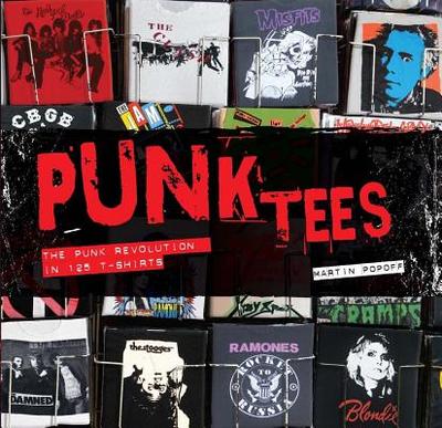 Punk Tees: The Punk Revolution in 125 T-Shirts - Popoff, Martin