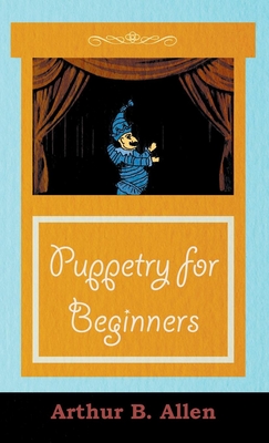 Puppetry for Beginners (Puppets & Puppetry Series) - Allen, Arthur B