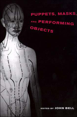 Puppets, Masks, and Performing Objects - Bell, John (Editor)