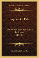 Puppets of Fate: A Drama in Four Acts and a Prologue (1914)