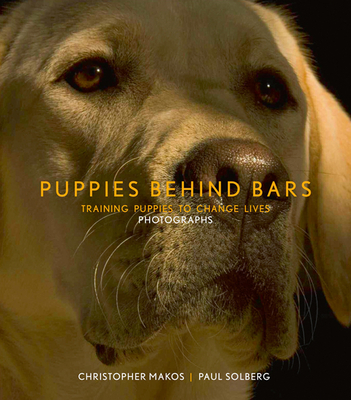 Puppies Behind Bars: Training Puppies to Change Lives - Makos, Christopher (Photographer), and Solberg, Paul (Photographer), and Stoga, Gloria Gilbert (Text by)