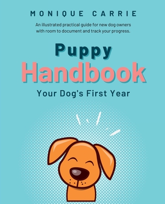 Puppy Handbook: Your Dog's First Year: Easy-to-read Dog Training Book - Carrie, Monique, and Harris, Pam Elise (Editor)