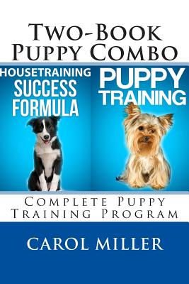 Puppy Training Combo: Housetraining Success Formula & Six Weeks to a Better-Behaved Puppy: Complete Puppy Training Program - Miller, Carol, Msn