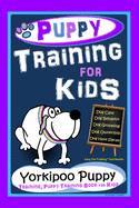 Puppy Training for Kids, Dog Care, Dog Behavior, Dog Grooming, Dog Ownership, Dog Hand Signals, Easy, Fun Training * Fast Results, Yorkipoo Puppy Training, Puppy Training Book for Kids