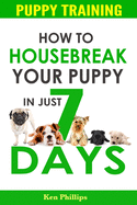 Puppy Training: How to Housebreak Your Puppy in Just 7 Days!