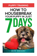 Puppy Training: How To Housebreak Your Puppy In Just 7 Days