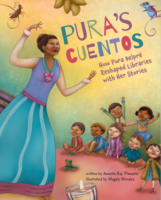 Pura's Cuentos: How Pura Belpr Reshaped Libraries with Her Stories - Pimentel, Annette Bay
