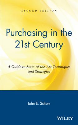 Purchasing in the 21st Century: A Guide to State-Of-The-Art Techniques and Strategies - Schorr, John E