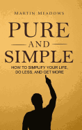 Pure and Simple: How to Simplify Your Life, Do Less, and Get More