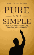 Pure and Simple: How to Simplify Your Life, Do Less, and Get More