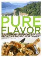 Pure Flavor: 125 Fresh All-American Recipes from the Pacific Northwest - Dammeier, Kurt Beecher, and Haddad, Laura Holmes