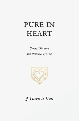 Pure in Heart: Sexual Sin and the Promises of God - Kell, J Garrett