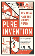 Pure Invention: How Japan Made the Modern World