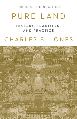 Pure Land: History, Tradition, and Practice - Jones, Charles B