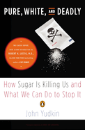 Pure, White and Deadly: How Sugar is Killing Us and What We Can Do to Stop it