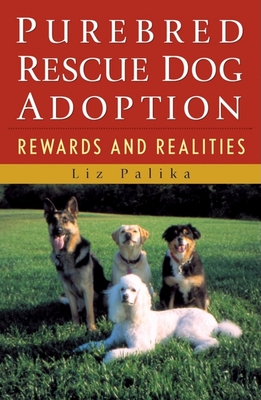 Purebred Rescue Dog Adoption: Rewards and Realities - Palika, Liz