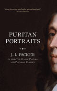 Puritan Portraits: J. I. Packer on Selected Classic Pastors and Pastoral Classics