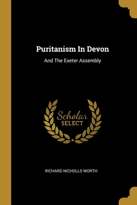 Puritanism In Devon: And The Exeter Assembly - Worth, Richard Nicholls