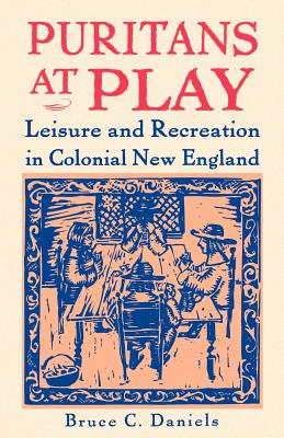 Puritans at Play: Leisure and Recreation in Colonial New England - Daniels, Bruce C