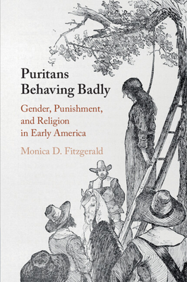 Puritans Behaving Badly: Gender, Punishment, and Religion in Early America - Fitzgerald, Monica D.