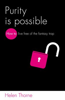 Purity Is Possible: How to Live Free of the Fantasy Trap - Thorne, Helen
