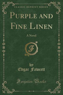 Purple and Fine Linen: A Novel (Classic Reprint) - Fawcett, Edgar