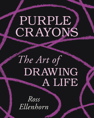 Purple Crayons: The Art of Drawing a Life - Ellenhorn, Ross