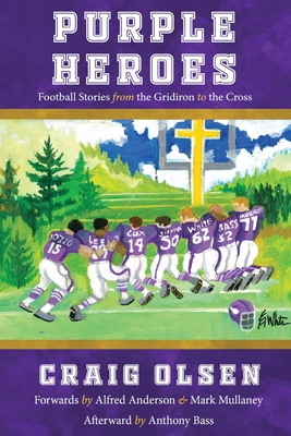 Purple Heroes: Football Stories from the Gridiron to the Cross - Olsen, Craig, and Mullaney, Mark (Foreword by), and Bass, Anthony (Afterword by)