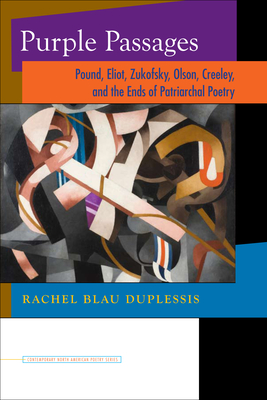 Purple Passages: Pound, Eliot, Zukofsky, Olson, Creeley, and the Ends of Patriarchal Poetry - Duplessis, Rachel Blau