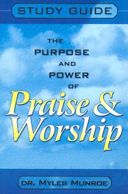 Purpose and Power of Praise and Worship - Munroe, Myles, Dr.