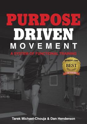Purpose Driven Movement: A System for Functional Training - Michael-Chouja, Tarek, and Henderson, Dan
