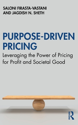 Purpose-Driven Pricing: Leveraging the Power of Pricing for Profit and Societal Good - Firasta-Vastani, Saloni, and Sheth, Jagdish N