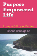 Purpose Empowered Life: Living to Fulfil your Destiny